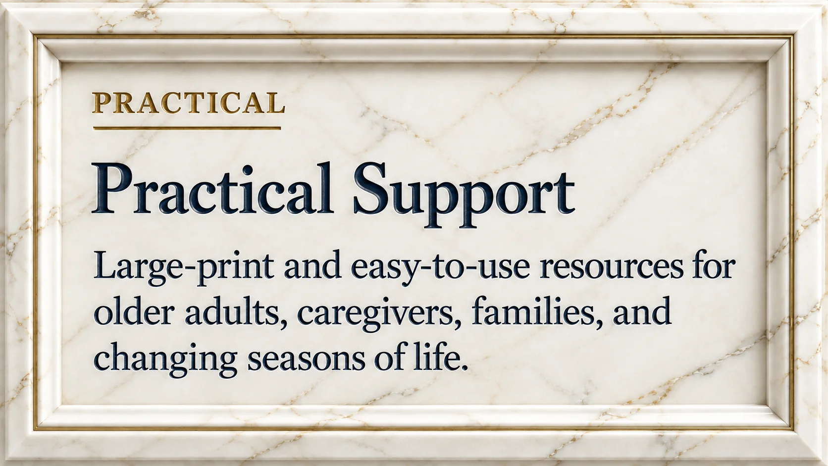 Practical Support: large-print and easy-to-use resources for older adults, caregivers, families, and changing seasons of life.